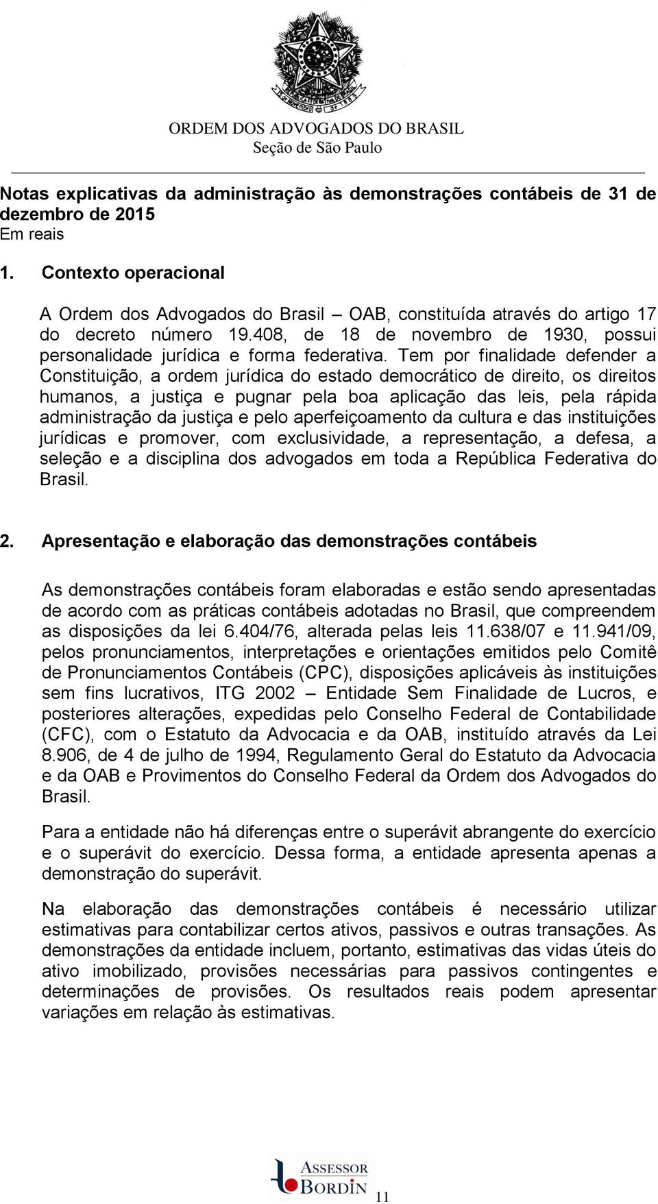 justiça e pelo aperfeiçoamento da cultura e das instituições jurídicas e promover, com exclusividade, a representação, a defesa, a seleção e a disciplina dos advogados em toda a República Federativa