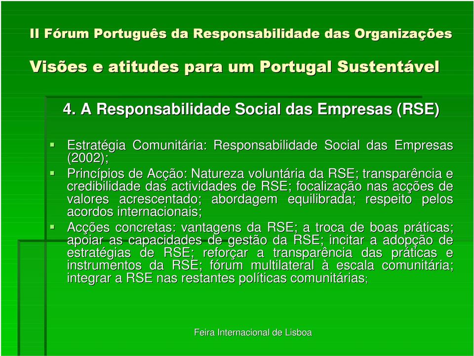 pelos acordos internacionais; Acções concretas: vantagens da RSE; a troca de boas práticas; apoiar as capacidades de gestão da RSE; incitar a adopção de