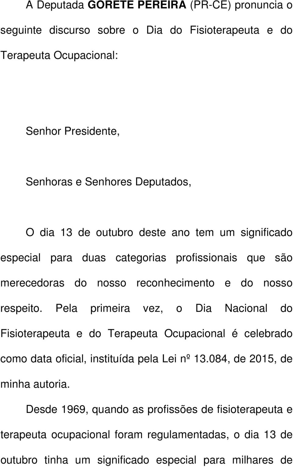 respeito. Pela primeira vez, o Dia Nacional do Fisioterapeuta e do Terapeuta Ocupacional é celebrado como data oficial, instituída pela Lei nº 13.