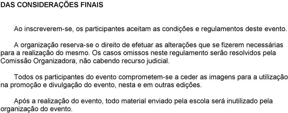 Os casos omissos neste regulamento serão resolvidos pela Comissão Organizadora, não cabendo recurso judicial.