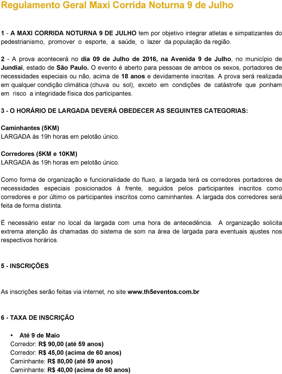 O evento é aberto para pessoas de ambos os sexos, portadores de necessidades especiais ou não, acima de 18 anos e devidamente inscritas.