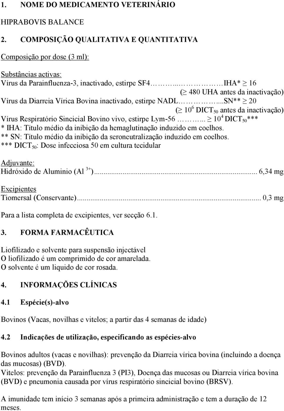 ..SN** 20 ( 10 6 DICT 50 antes da inactivação) Vírus Respiratório Sincicial Bovino vivo, estirpe Lym-56... 10 4 DICT 50 *** * IHA: Título médio da inibição da hemaglutinação induzido em coelhos.