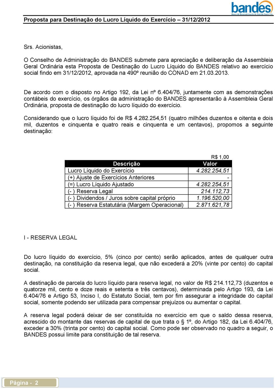 404/76, juntamente com as demonstrações contábeis do exercício, os órgãos da administração do BANDES apresentarão à Assembleia Geral Ordinária, proposta de destinação do lucro líquido do exercício.