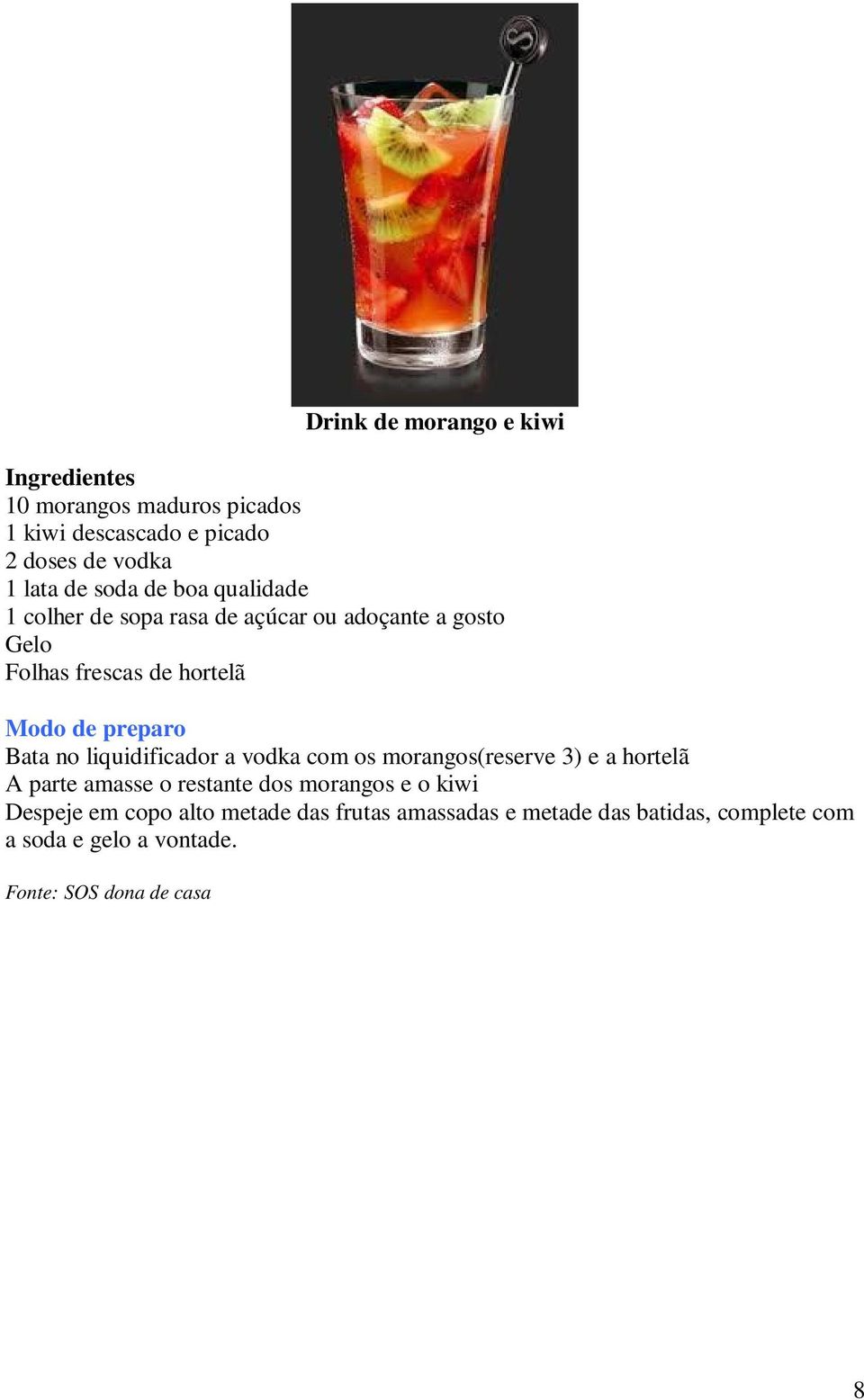 liquidificador a vodka com os morangos(reserve 3) e a hortelã A parte amasse o restante dos morangos e o kiwi