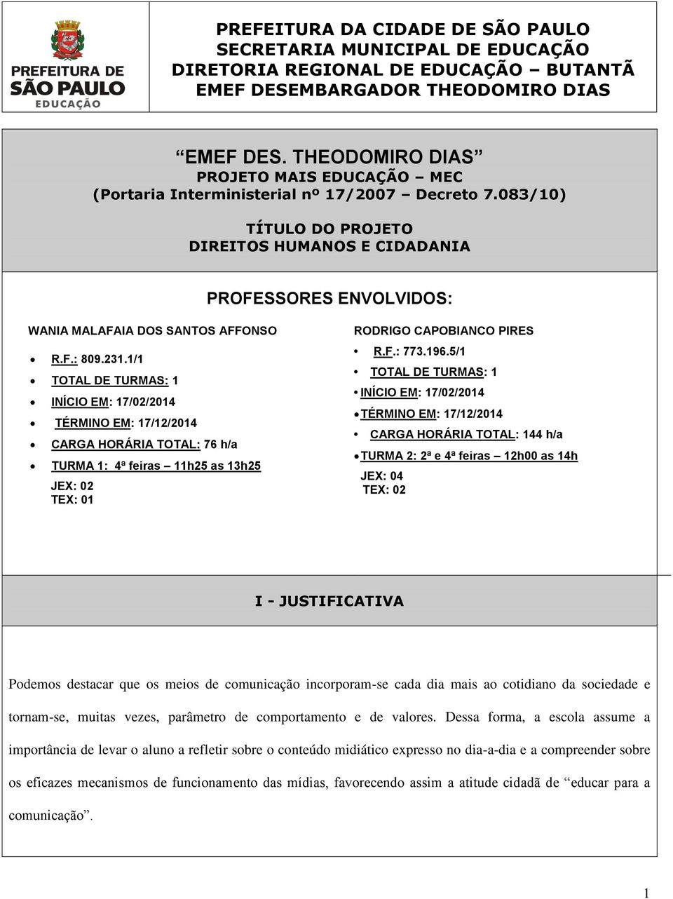 083/10) TÍTULO DO PROJETO DIREITOS HUMANOS E CIDADANIA PROFESSORES ENVOLVIDOS: WANIA MALAFAIA DOS SANTOS AFFONSO R.F.: 809.231.