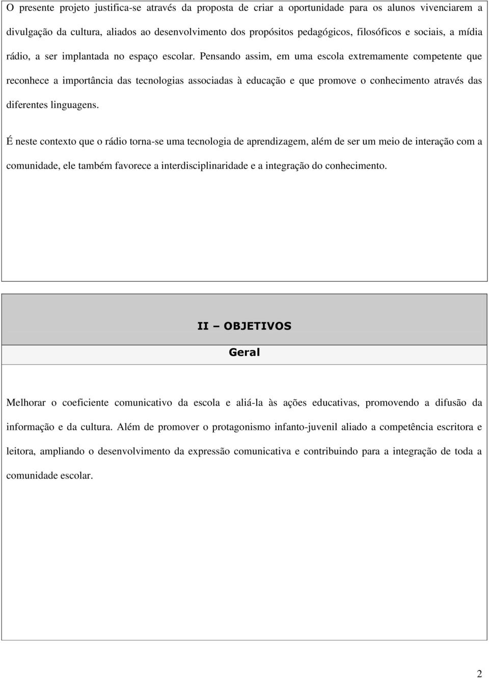 Pensando assim, em uma escola extremamente competente que reconhece a importância das tecnologias associadas à educação e que promove o conhecimento através das diferentes linguagens.