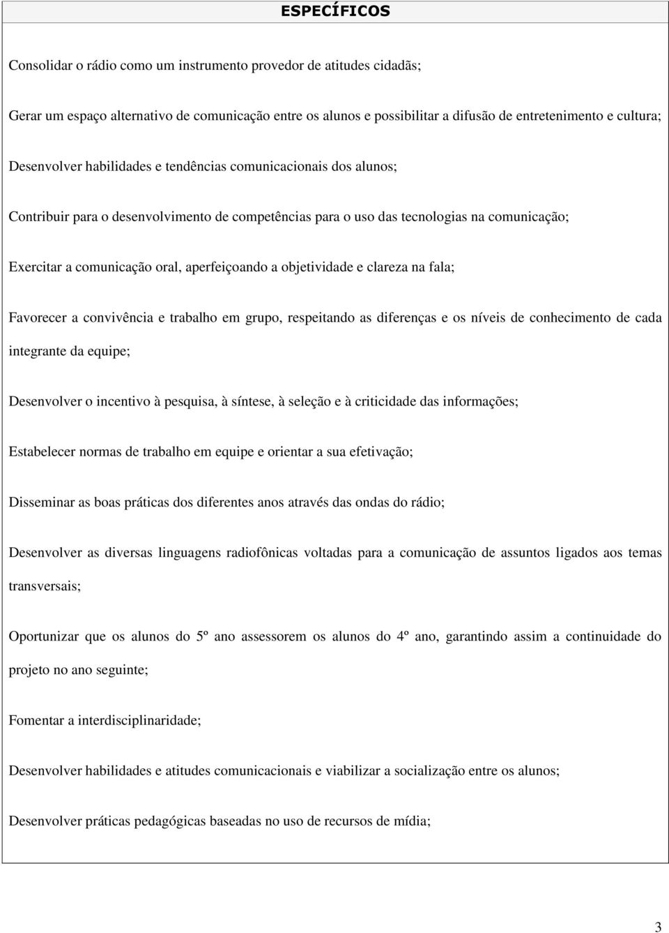 aperfeiçoando a objetividade e clareza na fala; Favorecer a convivência e trabalho em grupo, respeitando as diferenças e os níveis de conhecimento de cada integrante da equipe; Desenvolver o