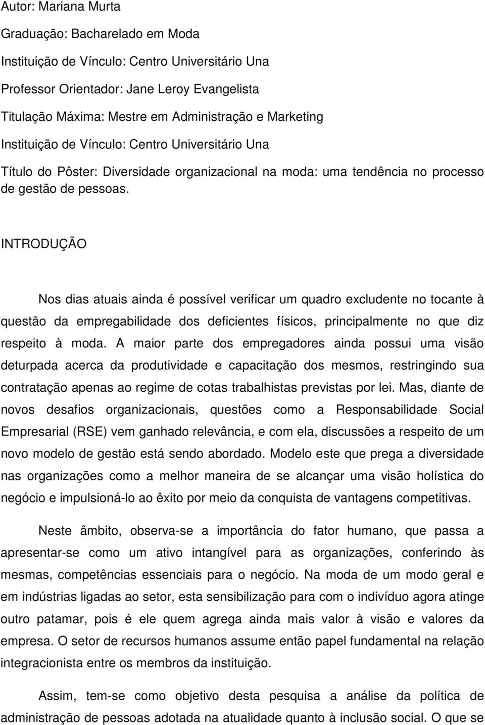 INTRODUÇÃO Nos dias atuais ainda é possível verificar um quadro excludente no tocante à questão da empregabilidade dos deficientes físicos, principalmente no que diz respeito à moda.