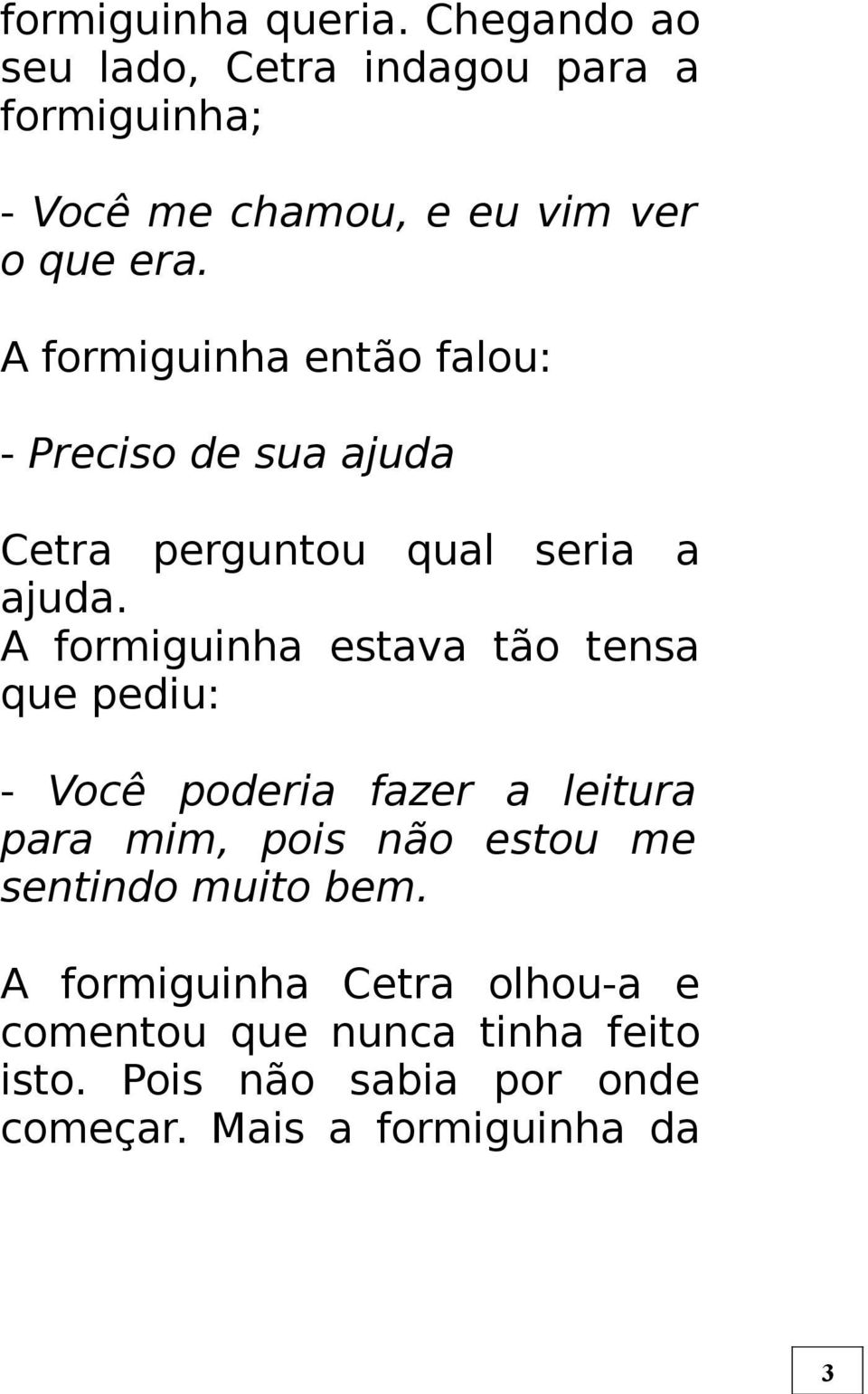 A formiguinha então falou: - Preciso de sua ajuda Cetra perguntou qual seria a ajuda.