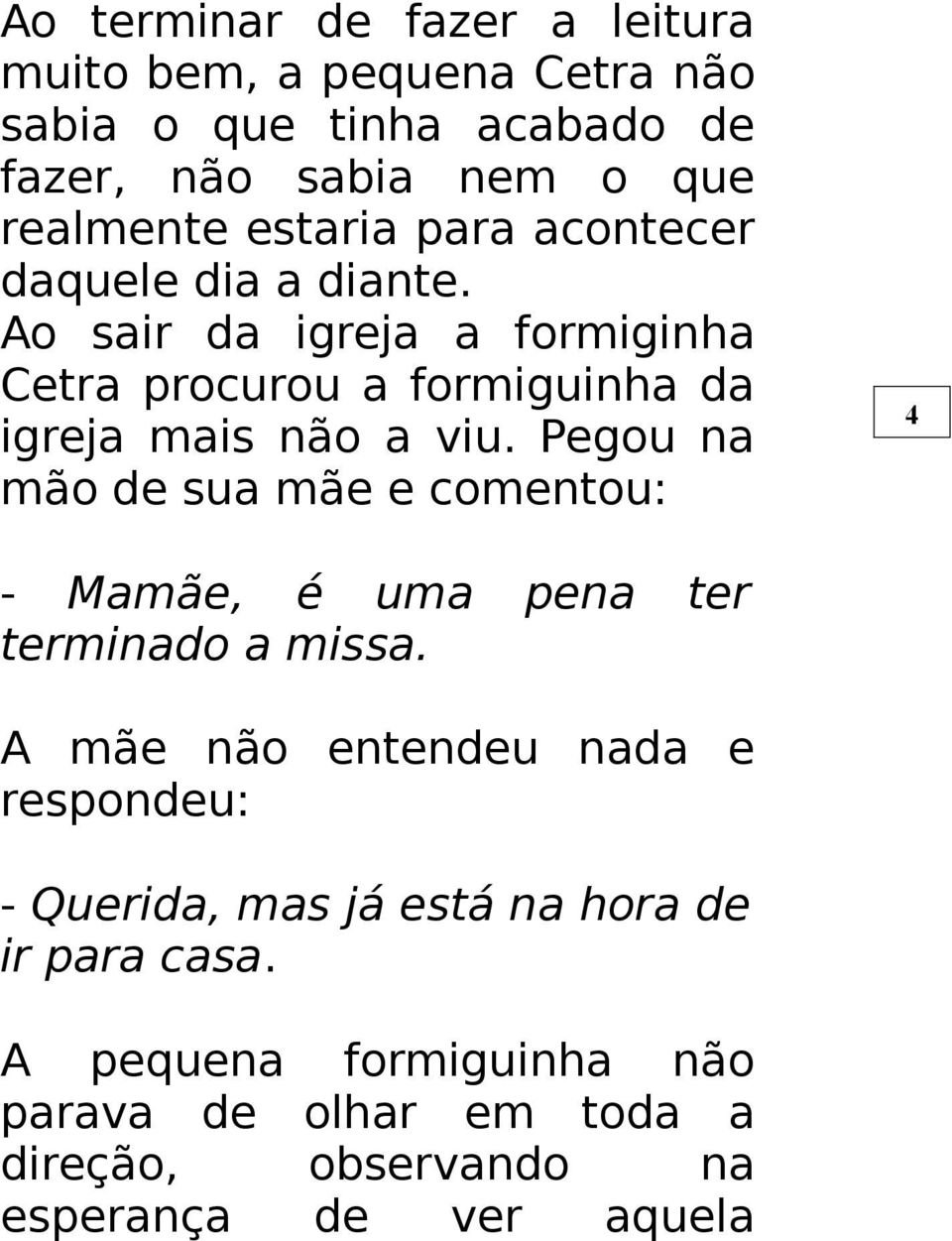 Pegou na mão de sua mãe e comentou: 4 - Mamãe, é uma pena ter terminado a missa.