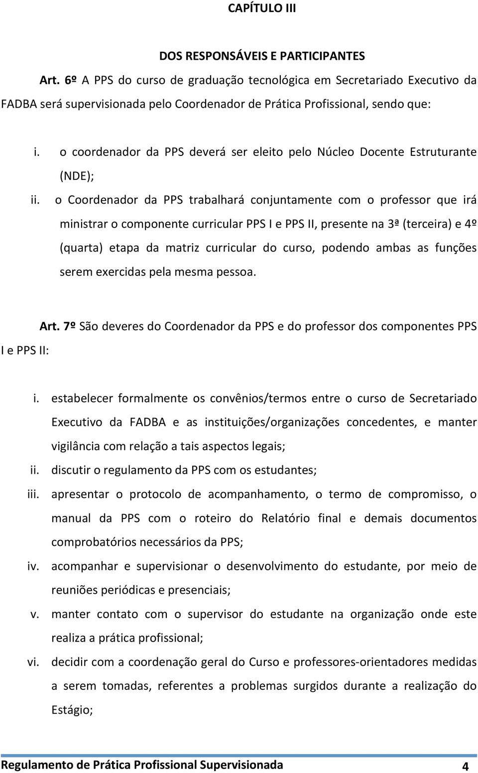 o coordenador da PPS deverá ser eleito pelo Núcleo Docente Estruturante (NDE); ii.