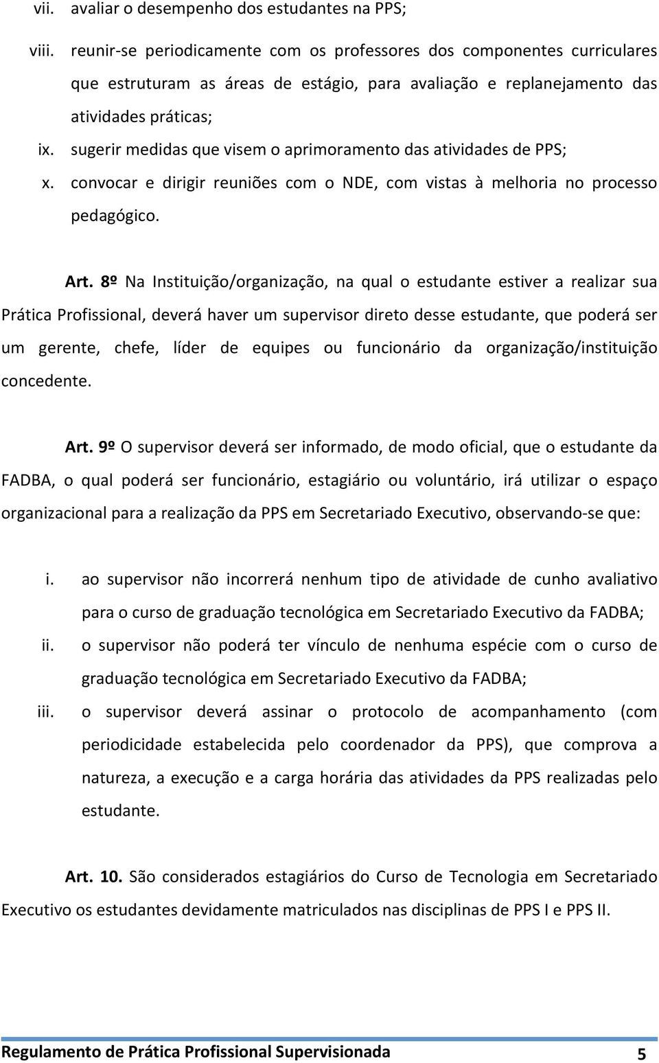 sugerir medidas que visem o aprimoramento das atividades de PPS; x. convocar e dirigir reuniões com o NDE, com vistas à melhoria no processo pedagógico. Art.