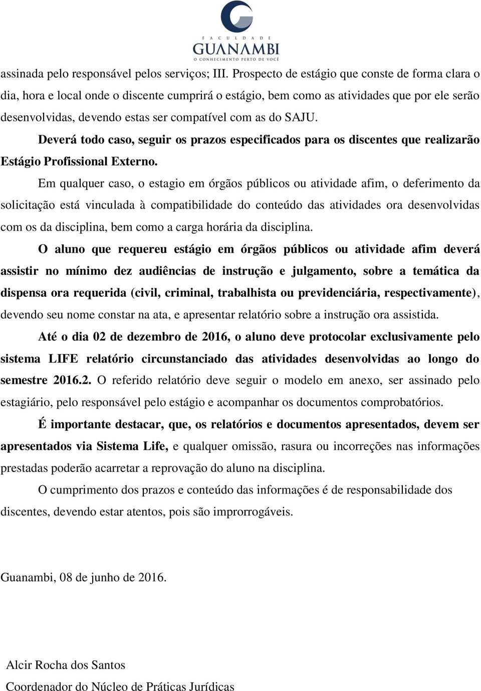 SAJU. Deverá todo caso, seguir os prazos especificados para os discentes que realizarão Estágio Profissional Externo.