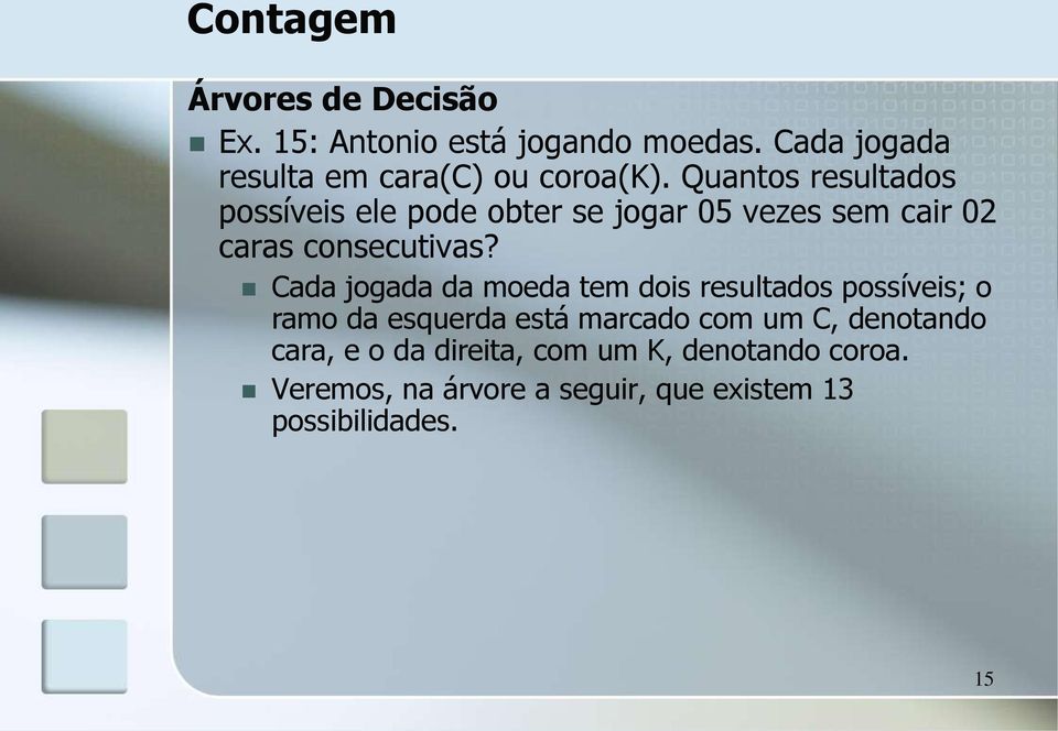 Quantos resultados possíveis ele pode obter se jogar 05 vezes sem cair 02 caras consecutivas?