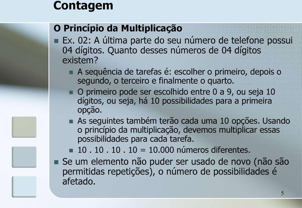 O primeiro pode ser escolhido entre 0 a 9, ou seja 10 dígitos, ou seja, há 10 possibilidades para a primeira opção. As seguintes também terão cada uma 10 opções.