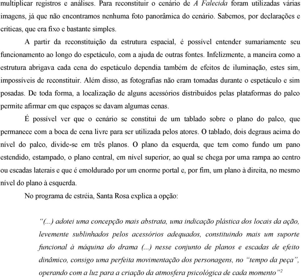 A partir da reconstituição da estrutura espacial, é possível entender sumariamente seu funcionamento ao longo do espetáculo, com a ajuda de outras fontes.