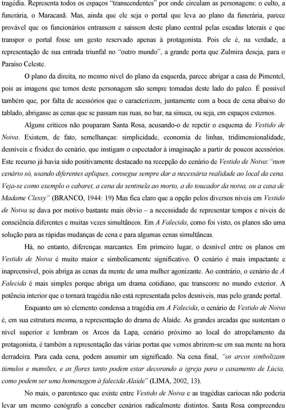 gesto reservado apenas à protagonista. Pois ele é, na verdade, a representação de sua entrada triunfal no outro mundo, a grande porta que Zulmira deseja, para o Paraíso Celeste.