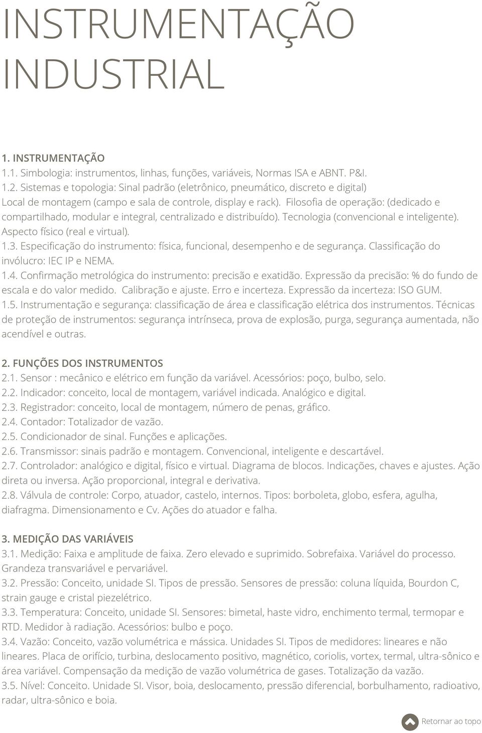 Filosofia de operação: (dedicado e compartilhado, modular e integral, centralizado e distribuído). Tecnologia (convencional e inteligente). Aspecto físico (real e virtual). 1.3.