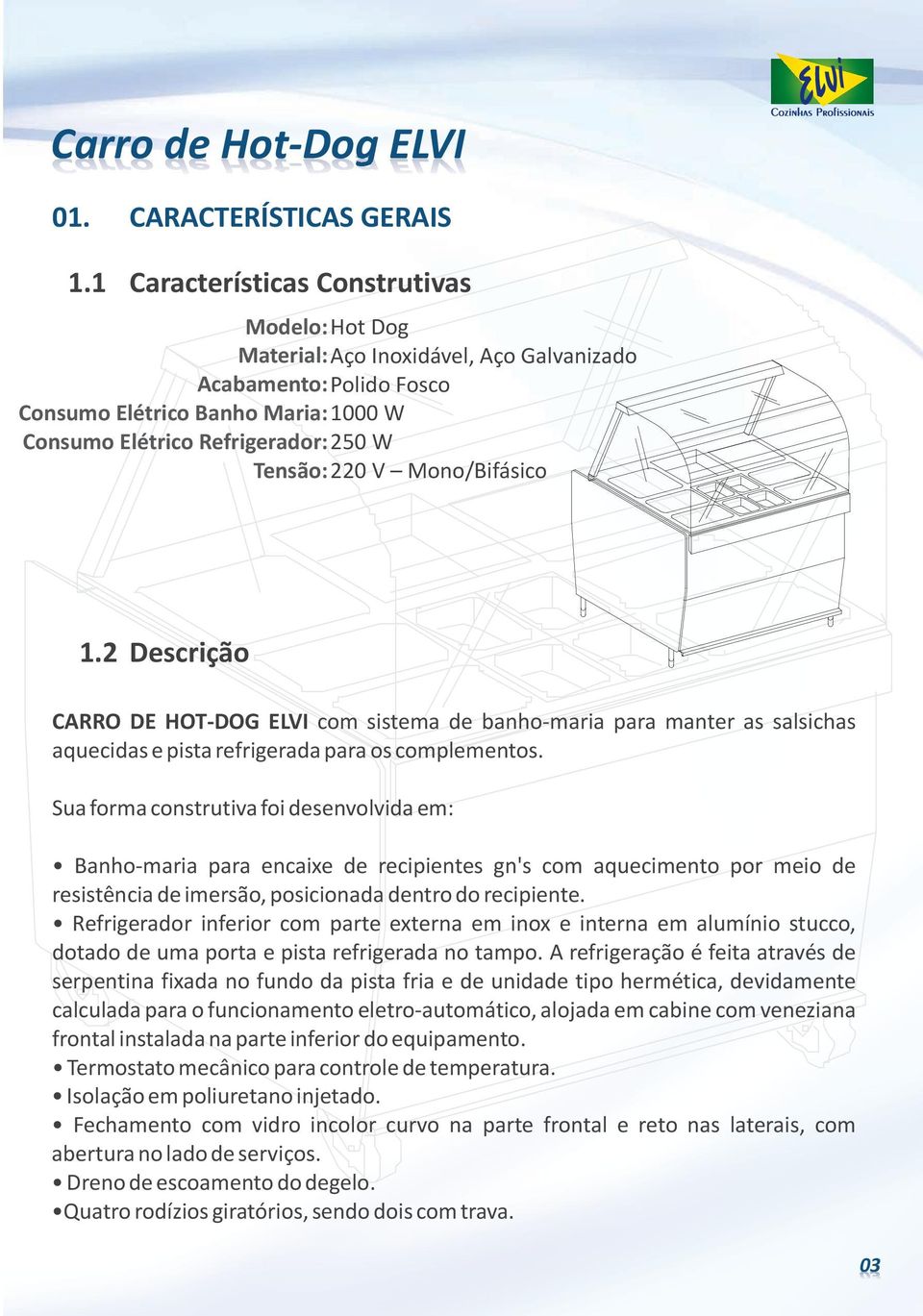 V Mono/Bifásico 1.2 Descrição CARRO DE HOT-DOG ELVI com sistema de banho-maria para manter as salsichas aquecidas e pista refrigerada para os complementos.