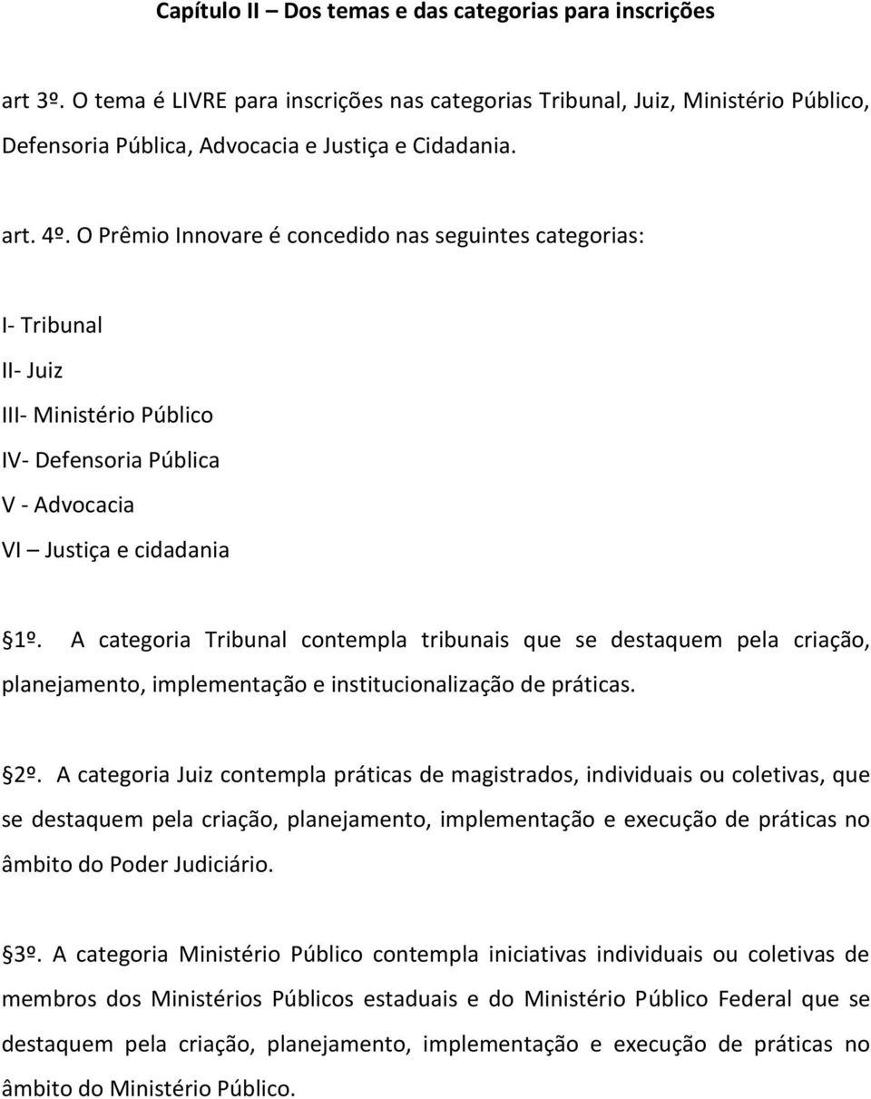 A categoria Tribunal contempla tribunais que se destaquem pela criação, planejamento, implementação e institucionalização de práticas. 2º.