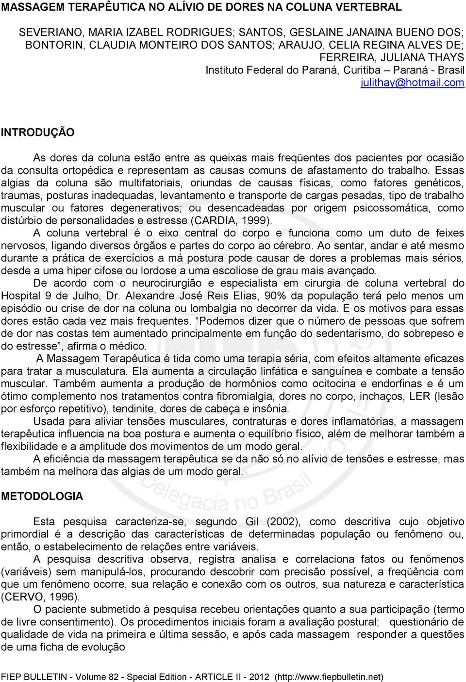 com INTRODUÇÃO As dores da coluna estão entre as queixas mais freqüentes dos pacientes por ocasião da consulta ortopédica e representam as causas comuns de afastamento do trabalho.