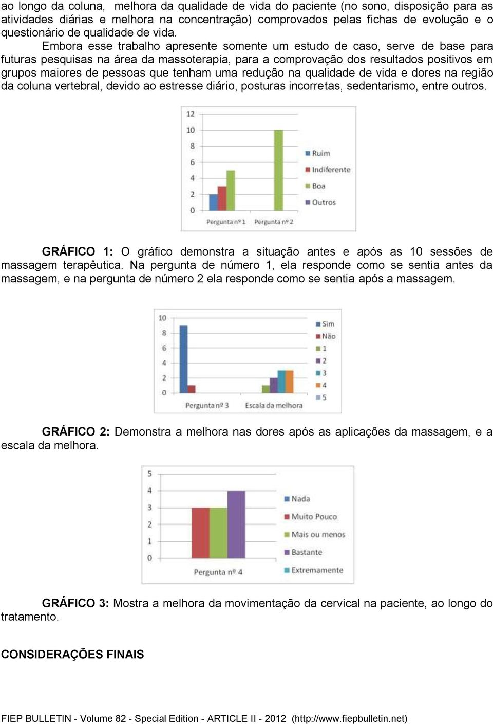 Embora esse trabalho apresente somente um estudo de caso, serve de base para futuras pesquisas na área da massoterapia, para a comprovação dos resultados positivos em grupos maiores de pessoas que