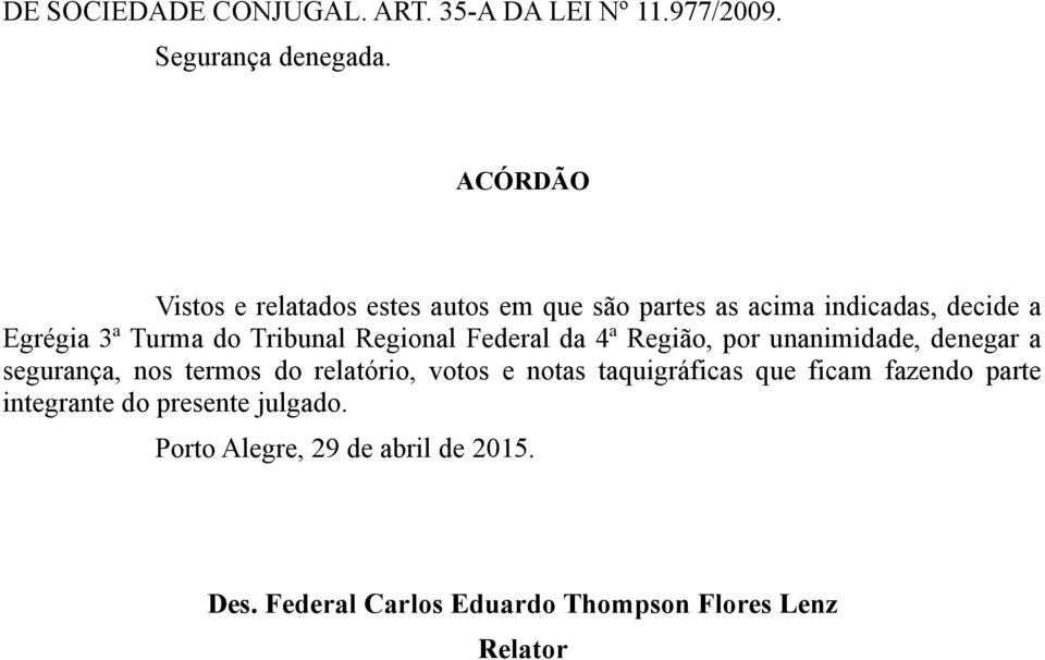 Regional Federal da 4ª Região, por unanimidade, denegar a segurança, nos termos do relatório, votos e notas