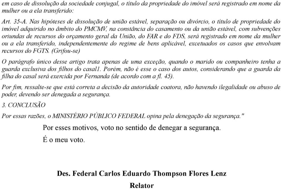 oriundas de recursos do orçamento geral da União, do FAR e do FDS, será registrado em nome da mulher ou a ela transferido, independentemente do regime de bens aplicável, excetuados os casos que