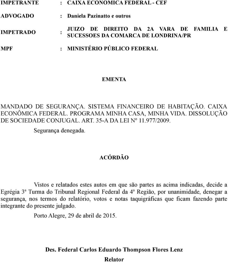 ACÓRDÃO Vistos e relatados estes autos em que são partes as acima indicadas, decide a Egrégia 3ª Turma do Tribunal Regional Federal da 4ª Região, por unanimidade,