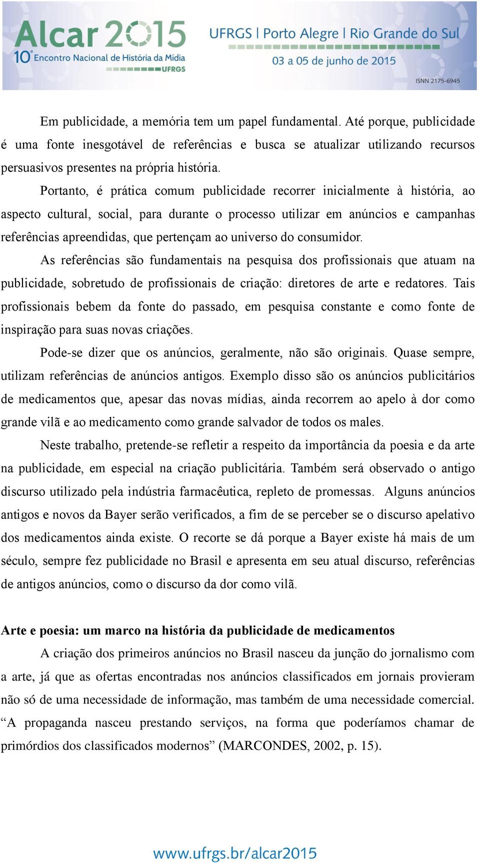 universo do consumidor. As referências são fundamentais na pesquisa dos profissionais que atuam na publicidade, sobretudo de profissionais de criação: diretores de arte e redatores.