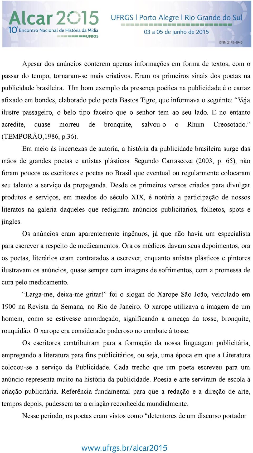 tem ao seu lado. E no entanto acredite, quase morreu de bronquite, salvou-o o Rhum Creosotado. (TEMPORÃO,1986, p.36).