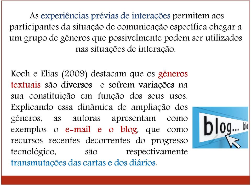 Koch e Elias (2009) destacam que os gêneros textuais são diversos e sofrem variações na sua constituição em função dos seus usos.