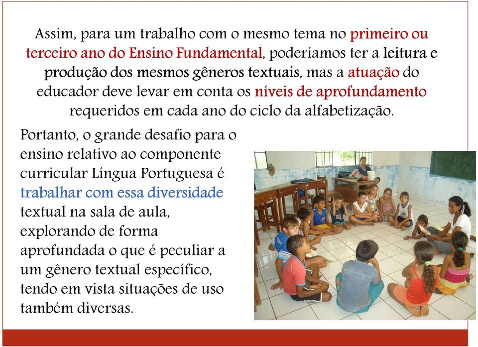 Portanto, o grande desafio para o ensino relativo ao componente curricular Língua Portuguesa é trabalhar com essa diversidade textual na