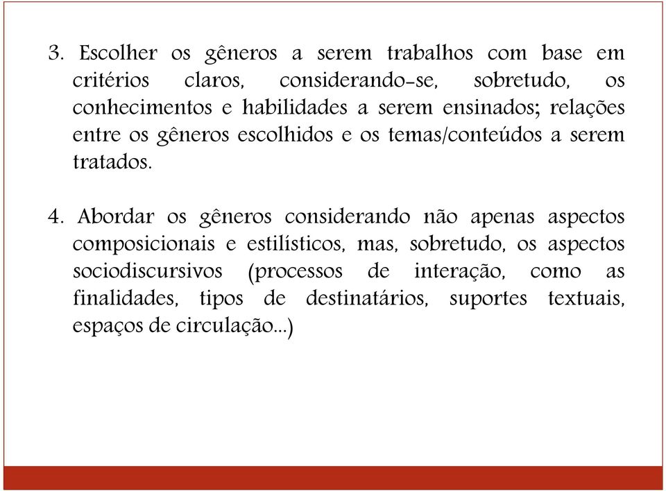 Abordar os gêneros considerando não apenas aspectos composicionais e estilísticos, mas, sobretudo, os aspectos