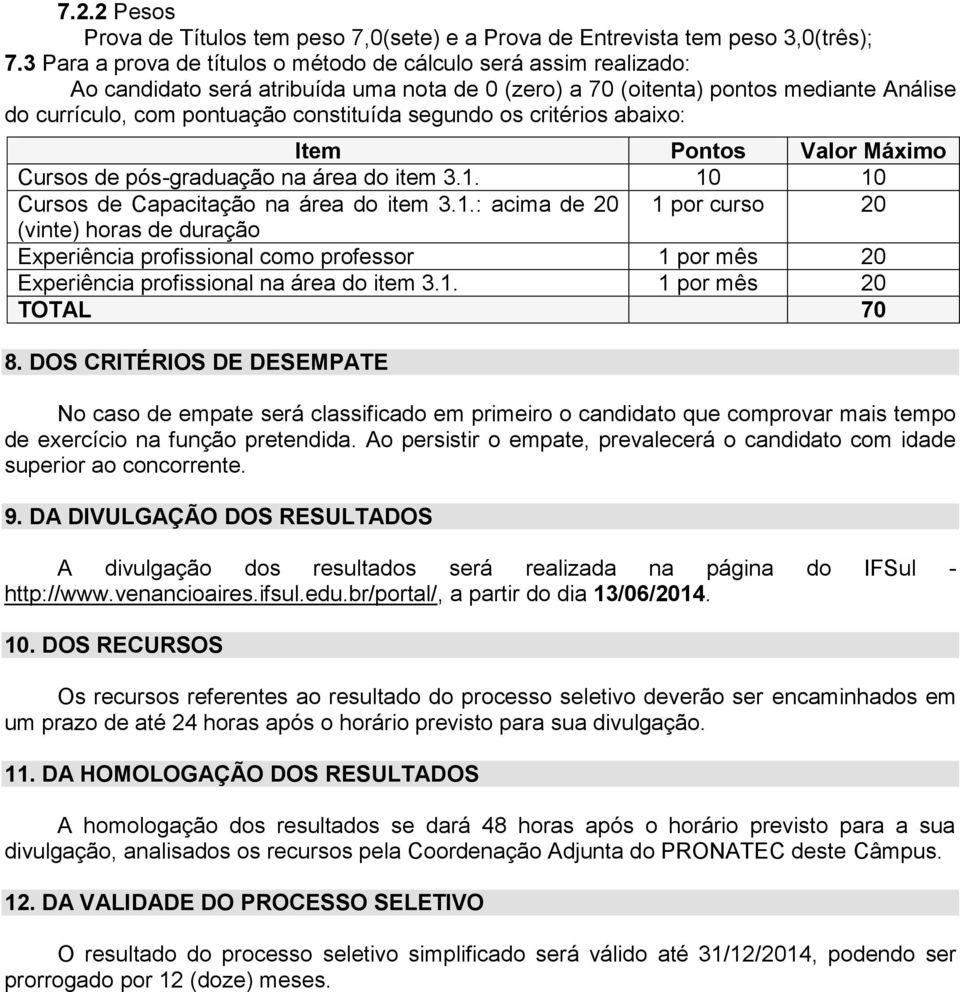 segundo os critérios abaixo: Item Pontos Valor Máximo Cursos de pós-graduação na área do item 3.1.