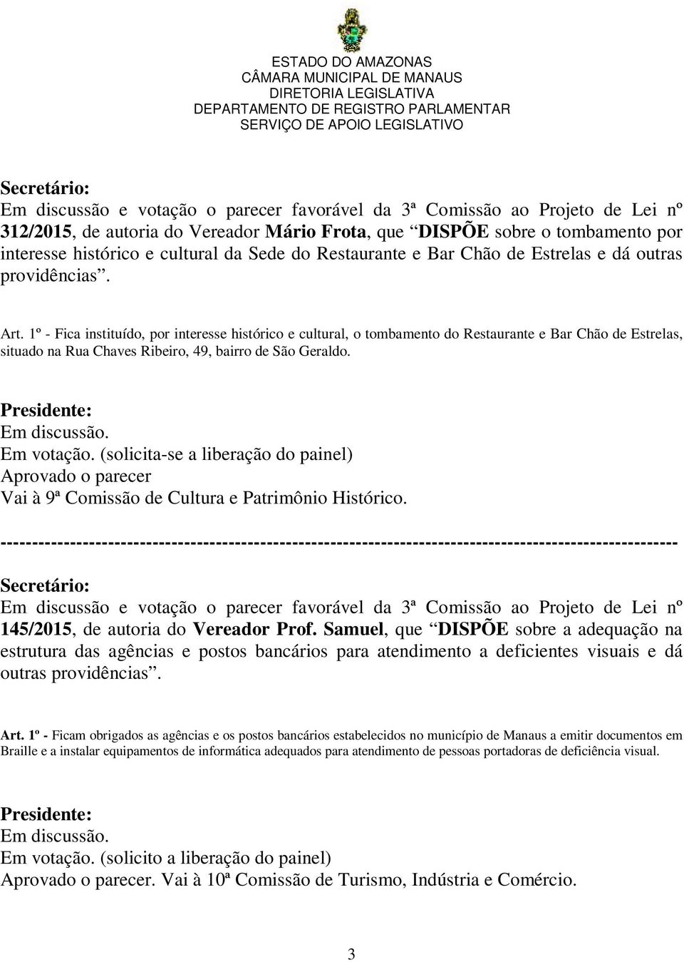 Aprovado o parecer Vai à 9ª Comissão de Cultura e Patrimônio Histórico. 145/2015, de autoria do Vereador Prof.