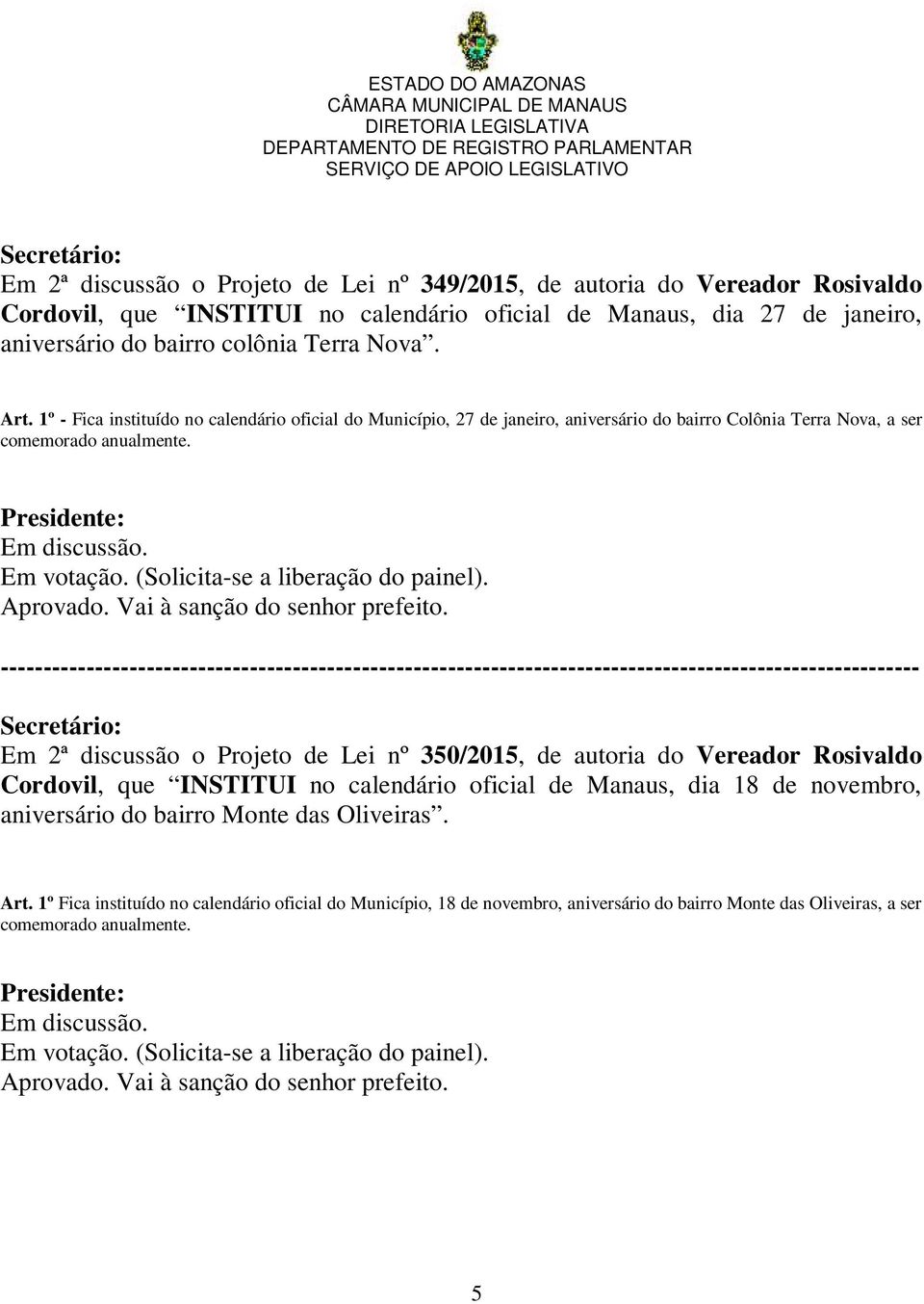 1º - Fica instituído no calendário oficial do Município, 27 de janeiro, aniversário do bairro Colônia Terra Nova, a ser comemorado anualmente.