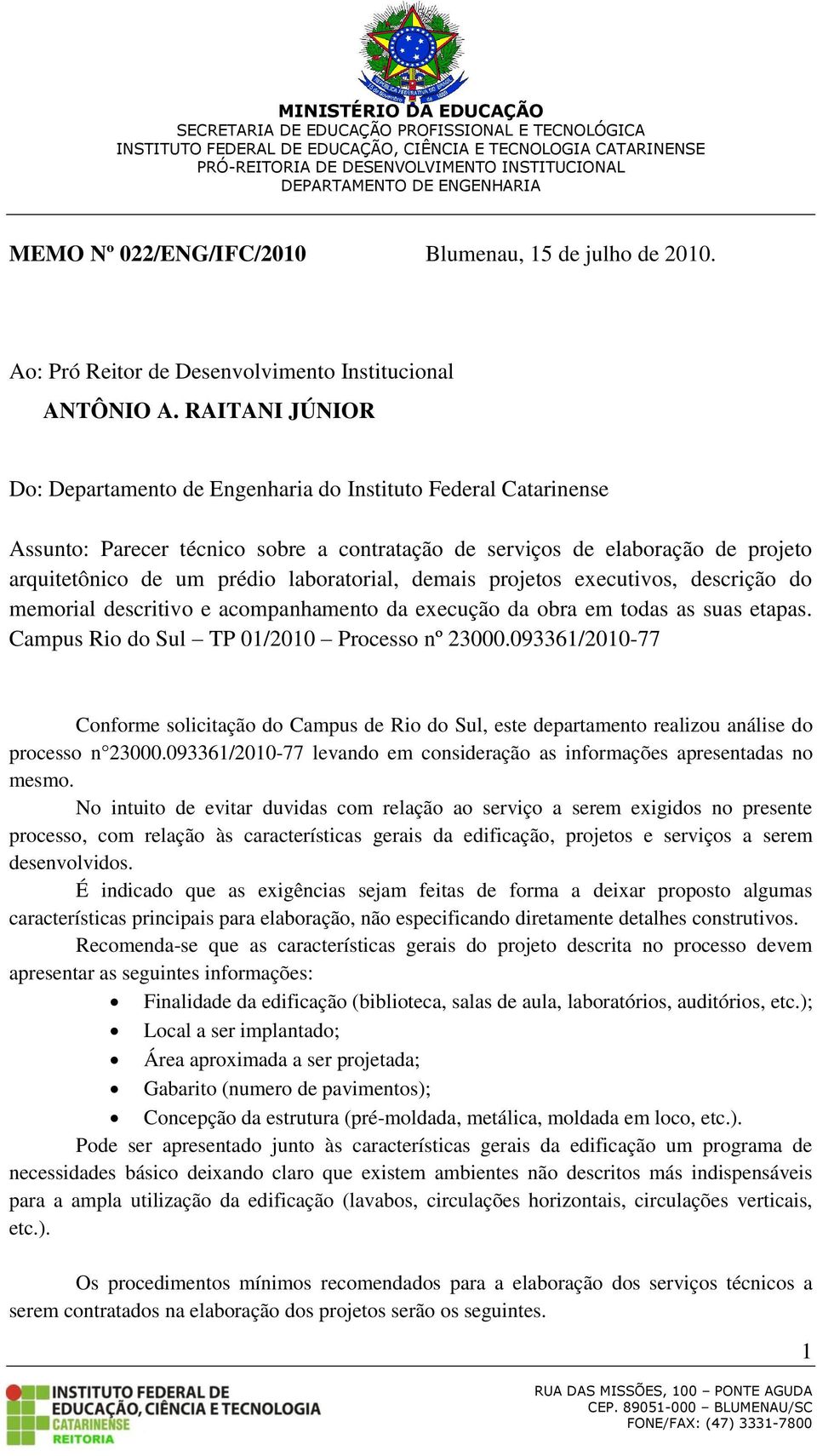 laboratorial, demais projetos executivos, descrição do memorial descritivo e acompanhamento da execução da obra em todas as suas etapas. Campus Rio do Sul TP 01/2010 Processo nº 23000.