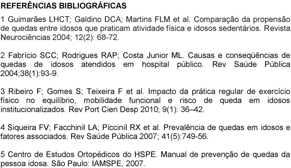 3 Ribeiro F; Gomes S; Teixeira F et al. Impacto da prática regular de exercício físico no equilíbrio, mobilidade funcional e risco de queda em idosos institucionalizados.