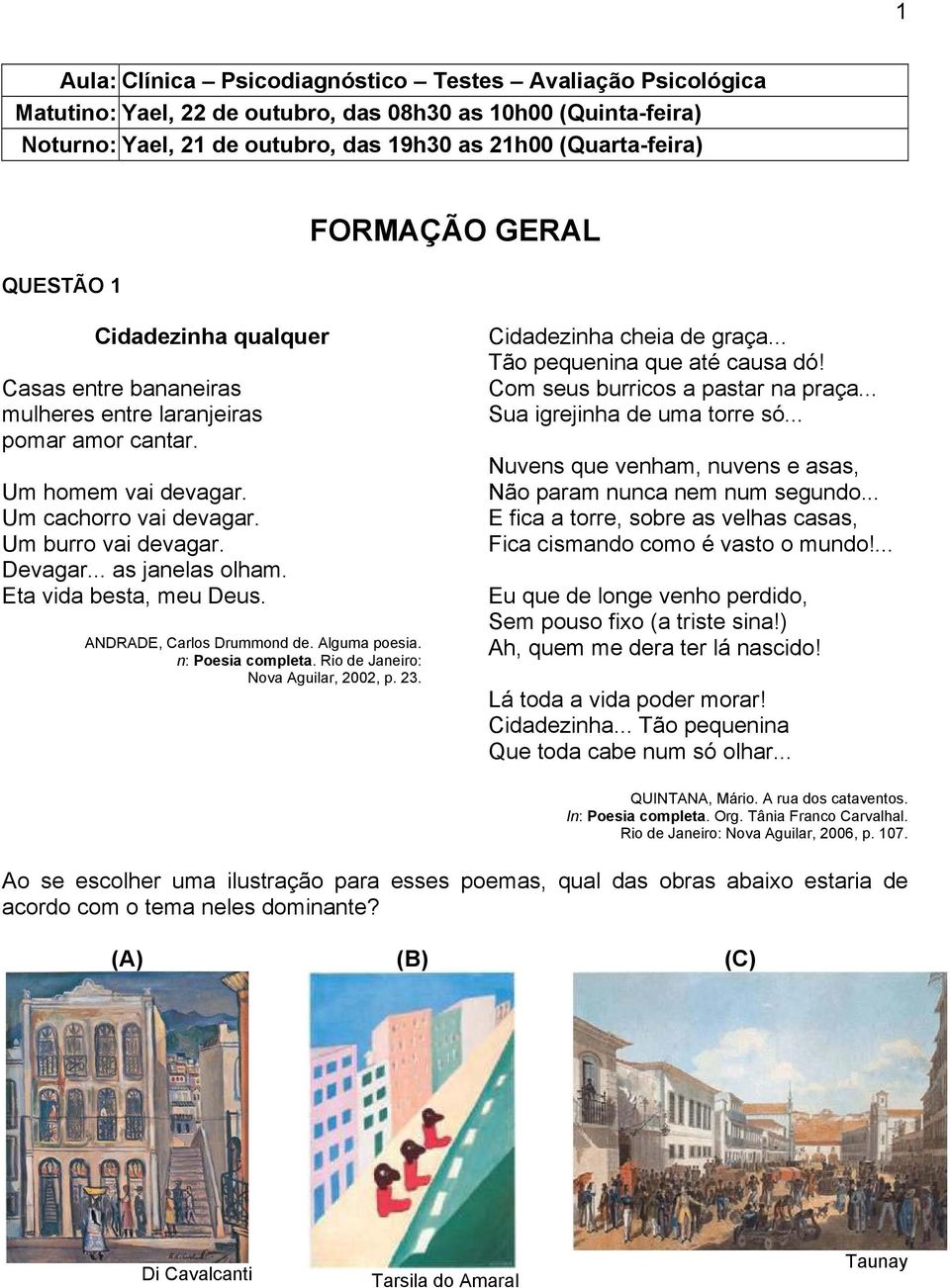 .. as janelas olham. Eta vida besta, meu Deus. ANDRADE, Carlos Drummond de. Alguma poesia. n: Poesia completa. Rio de Janeiro: Nova Aguilar, 2002, p. 23. Cidadezinha cheia de graça.