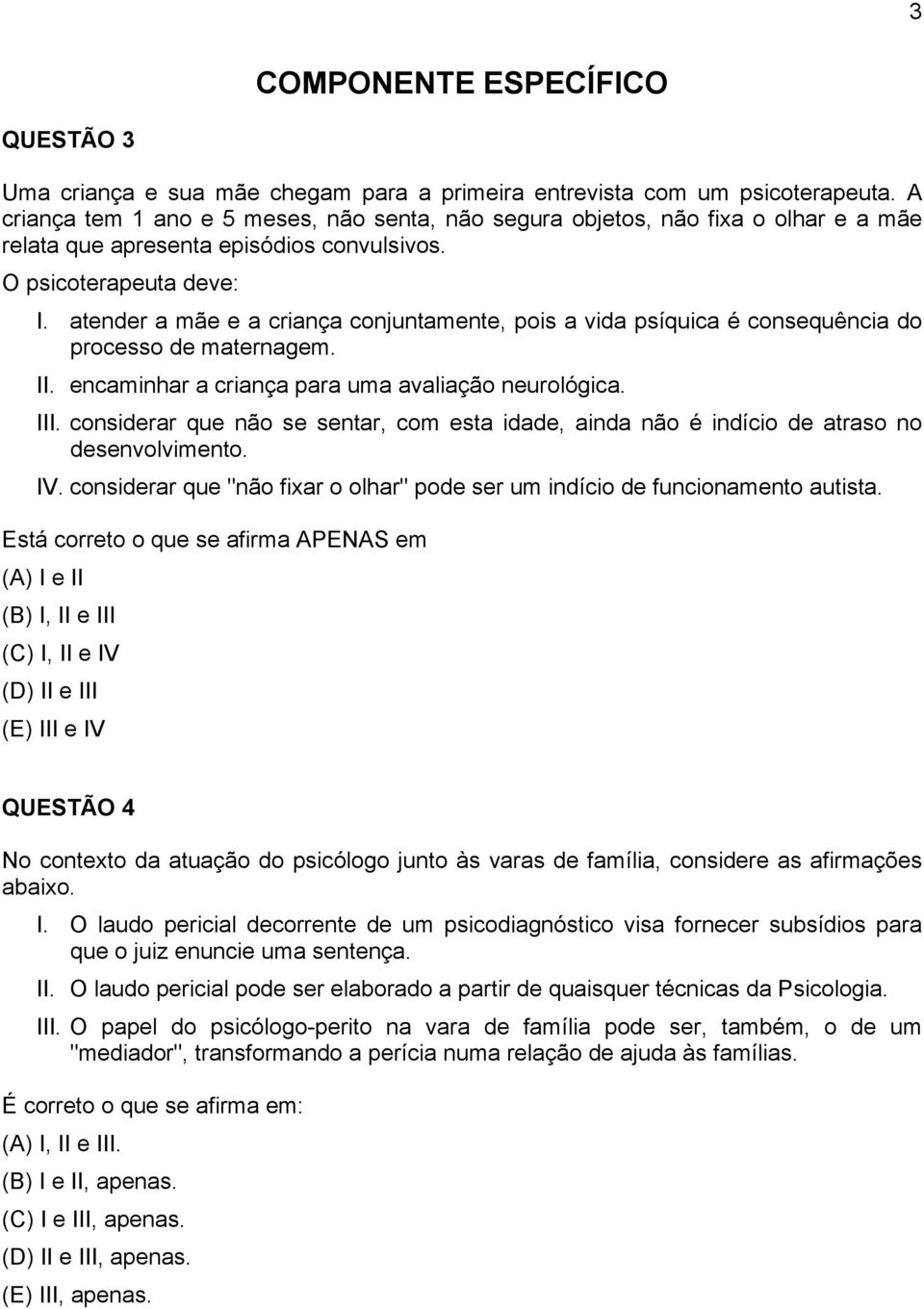 atender a mãe e a criança conjuntamente, pois a vida psíquica é consequência do processo de maternagem. II. encaminhar a criança para uma avaliação neurológica. III.