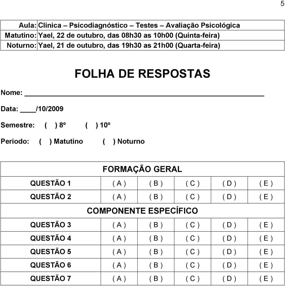 GERAL QUESTÃO 1 ( A ) ( B ) ( C ) ( D ) ( E ) QUESTÃO 2 ( A ) ( B ) ( C ) ( D ) ( E ) COMPONENTE ESPECÍFICO QUESTÃO 3 ( A ) ( B ) ( C ) ( D ) ( E )