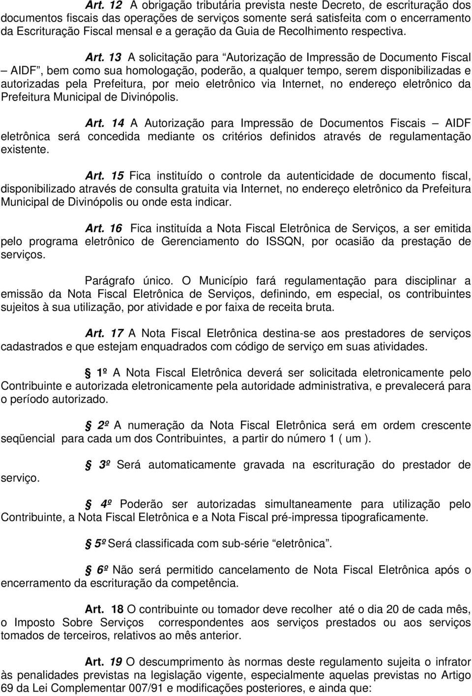 13 A solicitação para Autorização de Impressão de Documento Fiscal AIDF, bem como sua homologação, poderão, a qualquer tempo, serem disponibilizadas e autorizadas pela Prefeitura, por meio eletrônico