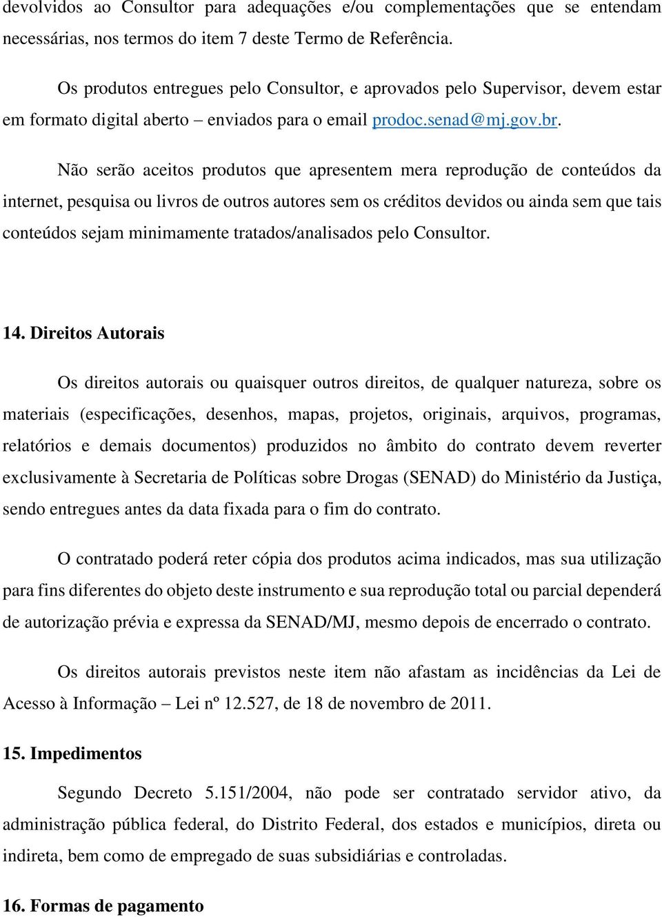 Não serão aceitos produtos que apresentem mera reprodução de conteúdos da internet, pesquisa ou livros de outros autores sem os créditos devidos ou ainda sem que tais conteúdos sejam minimamente