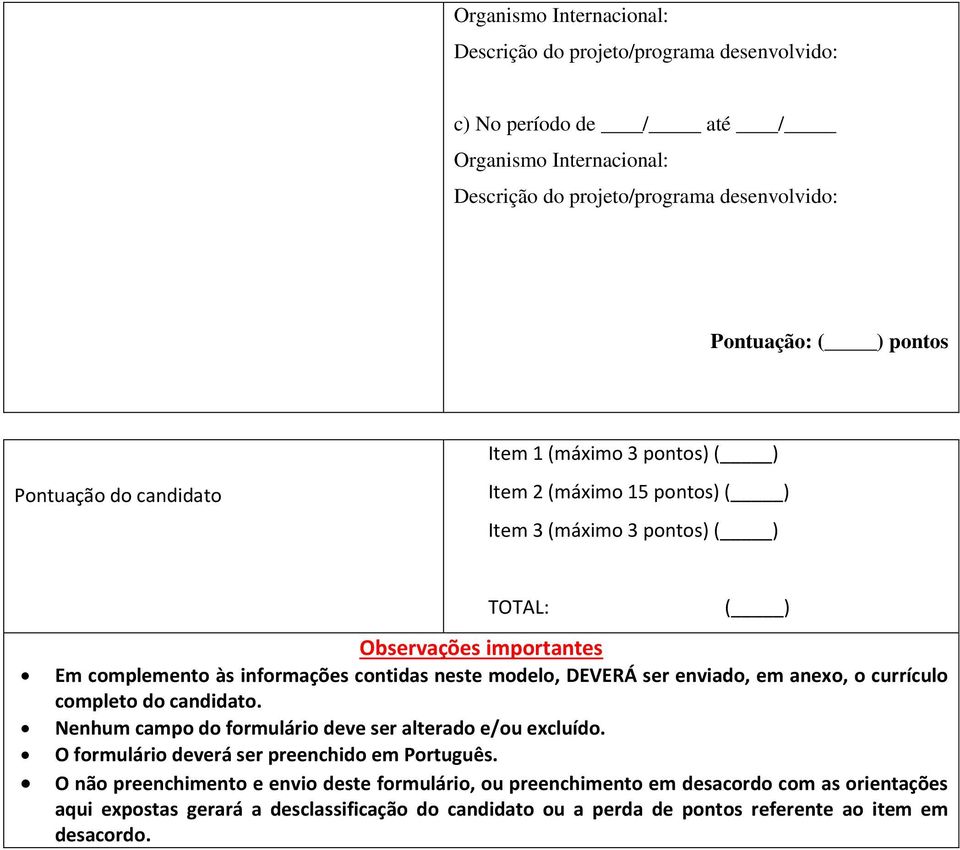 modelo, DEVERÁ ser enviado, em anexo, o currículo completo do candidato. Nenhum campo do formulário deve ser alterado e/ou excluído. O formulário deverá ser preenchido em Português.
