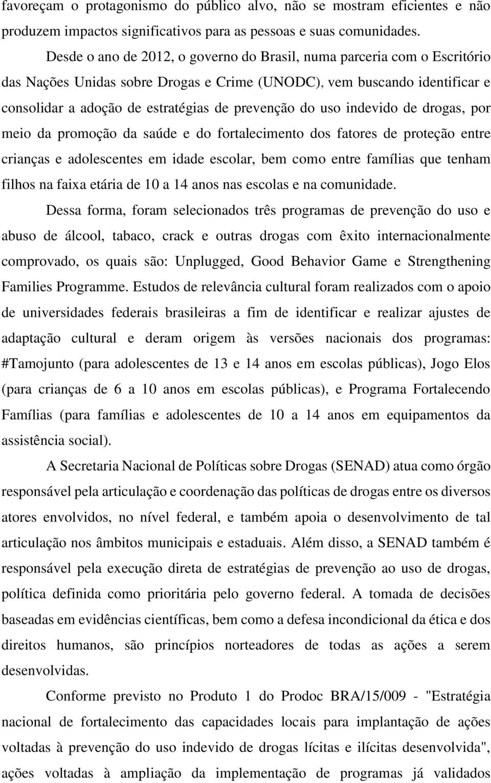 uso indevido de drogas, por meio da promoção da saúde e do fortalecimento dos fatores de proteção entre crianças e adolescentes em idade escolar, bem como entre famílias que tenham filhos na faixa