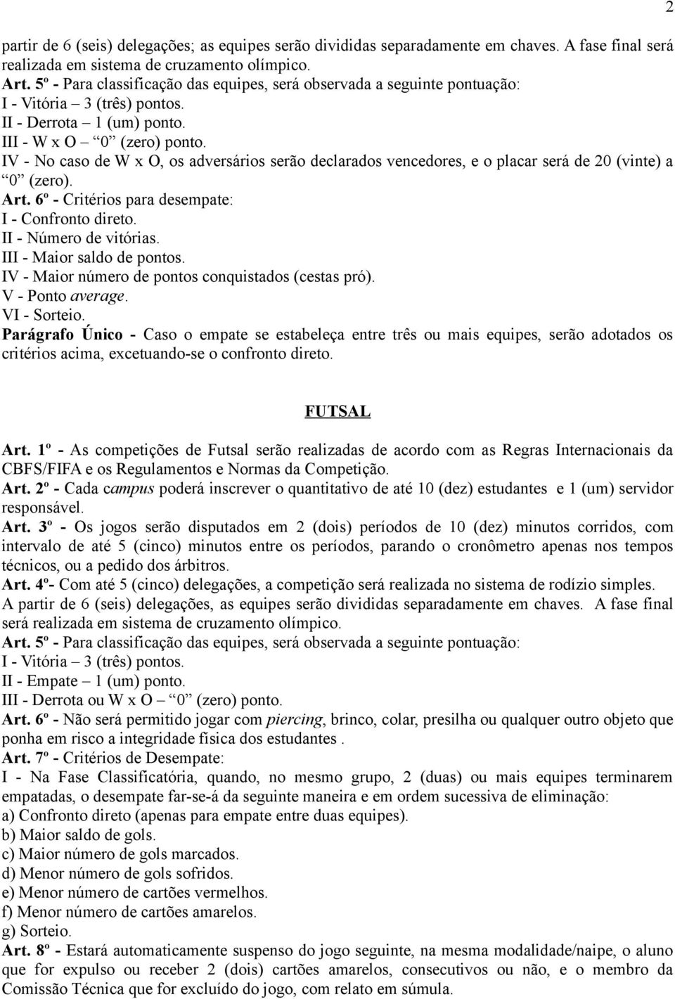 IV - No caso de W x O, os adversários serão declarados vencedores, e o placar será de 20 (vinte) a 0 (zero). Art. 6º - Critérios para desempate: I - Confronto direto. II - Número de vitórias.