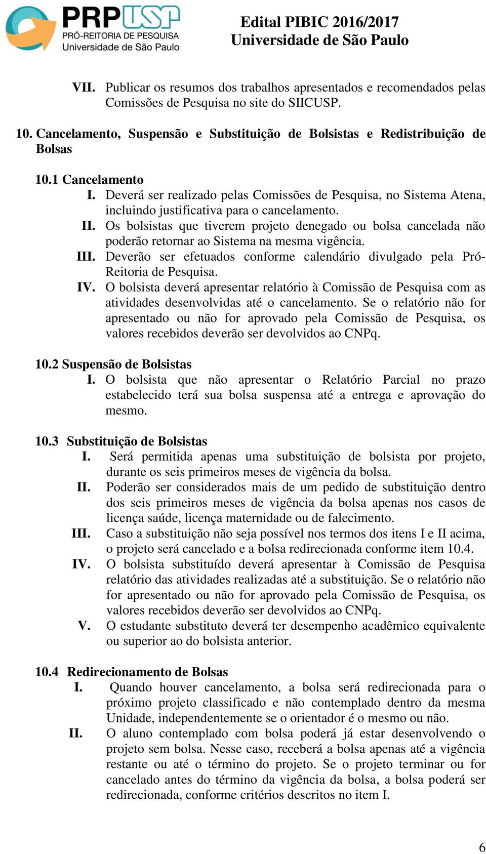 Deverá ser realizado pelas Comissões de Pesquisa, no Sistema Atena, incluindo justificativa para o cancelamento. II.