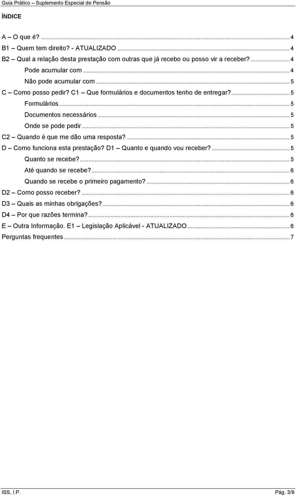 .. 5 C2 Quando é que me dão uma resposta?... 5 D Como funciona esta prestação? D1 Quanto e quando vou receber?... 5 Quanto se recebe?... 5 Até quando se recebe?