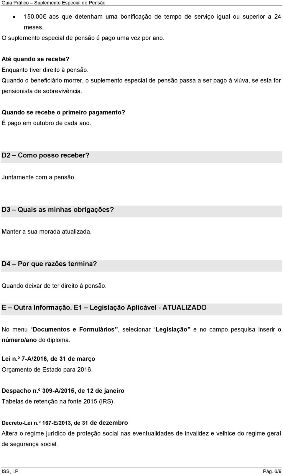 D2 Como posso receber? Juntamente com a pensão. D3 Quais as minhas obrigações? Manter a sua morada atualizada. D4 Por que razões termina? Quando deixar de ter direito à pensão. E Outra Informação.